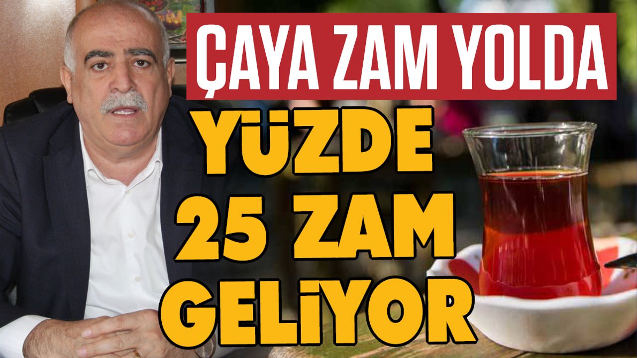 Çaya zam yolda! Yüzde 25 zam geliyor