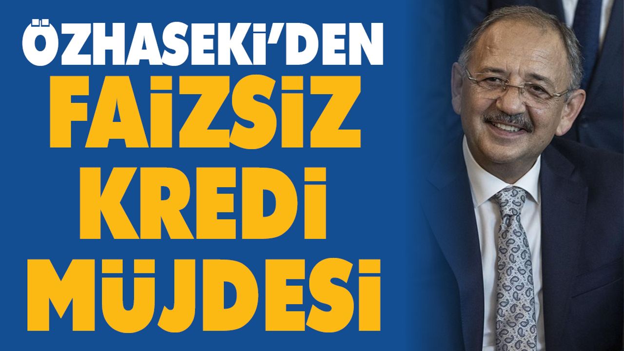 Özhaseki'den faizsiz kredi müjdesi