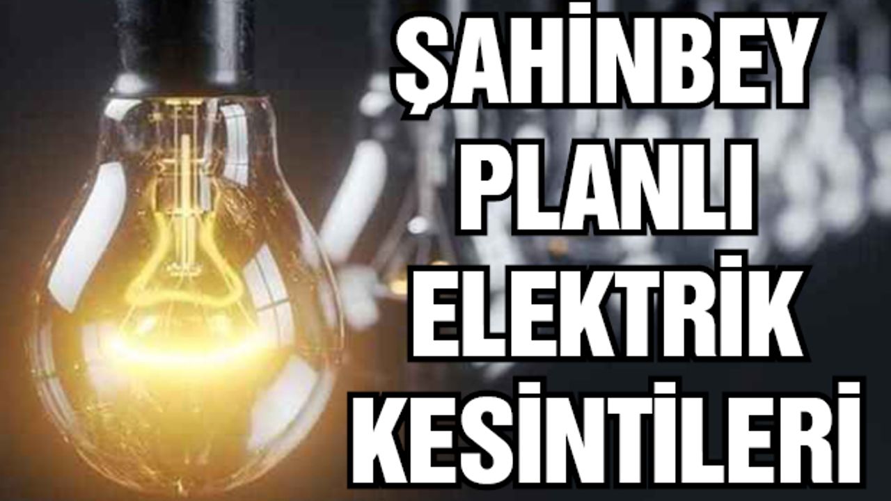 Gaziantep Şahinbey planlı elektrik kesintileri | 18 Kasım Cumartesi