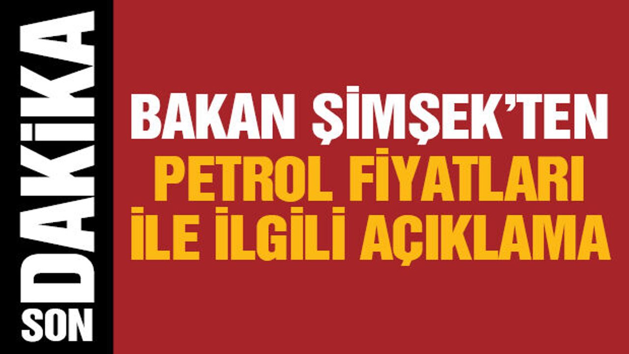 Bakan Şimşek'ten petrol fiyatı açıklaması