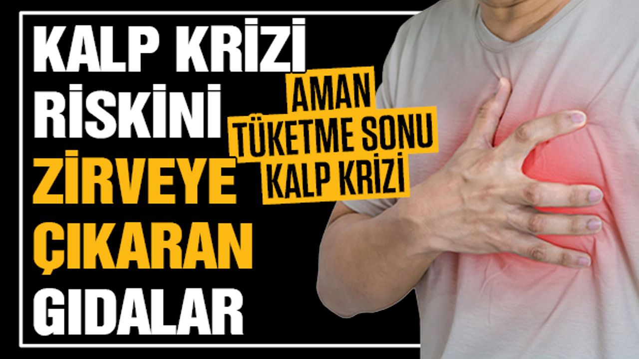 Kalp krizi riskini zirveye çıkaran gıdalar