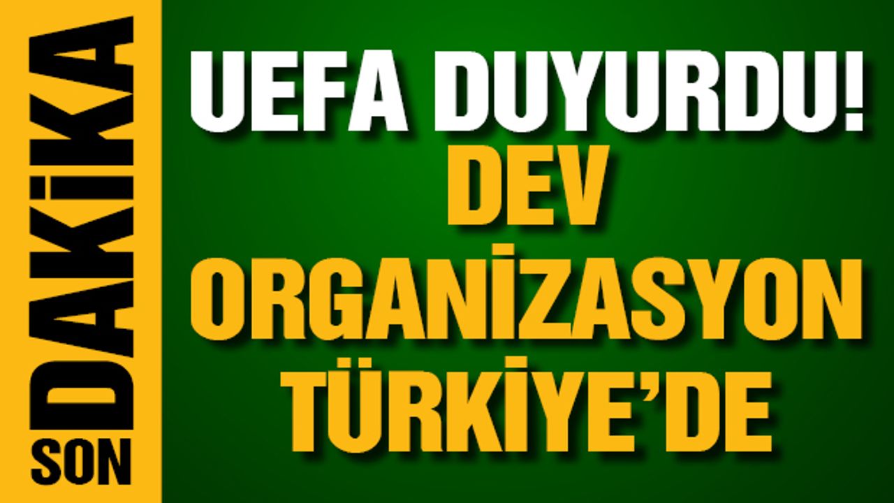 UEFA duyurdu! Dev organizasyon Türkiye'de