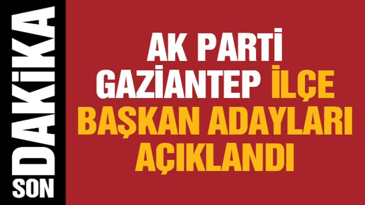 AK Parti Gaziantep ilçe başkan adayları açıklandı