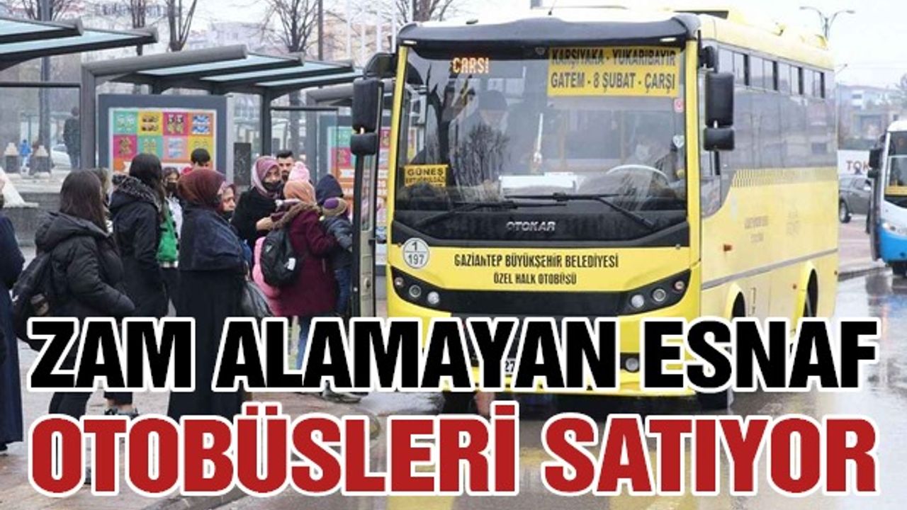 Gaziantep'te zam alamayan esnaf otobüslerini satmaya başladı!