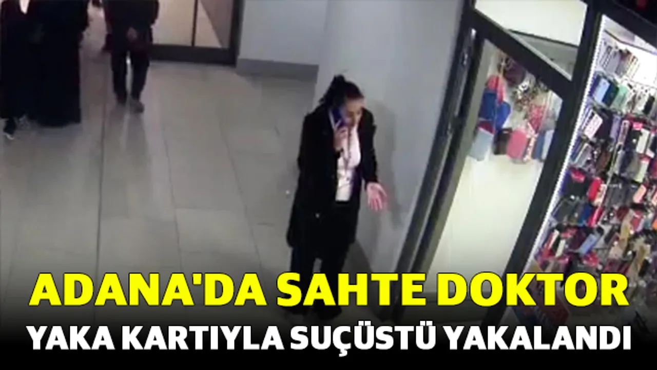 Adana'da sahte doktor yaka kartıyla suçüstü yakalandı