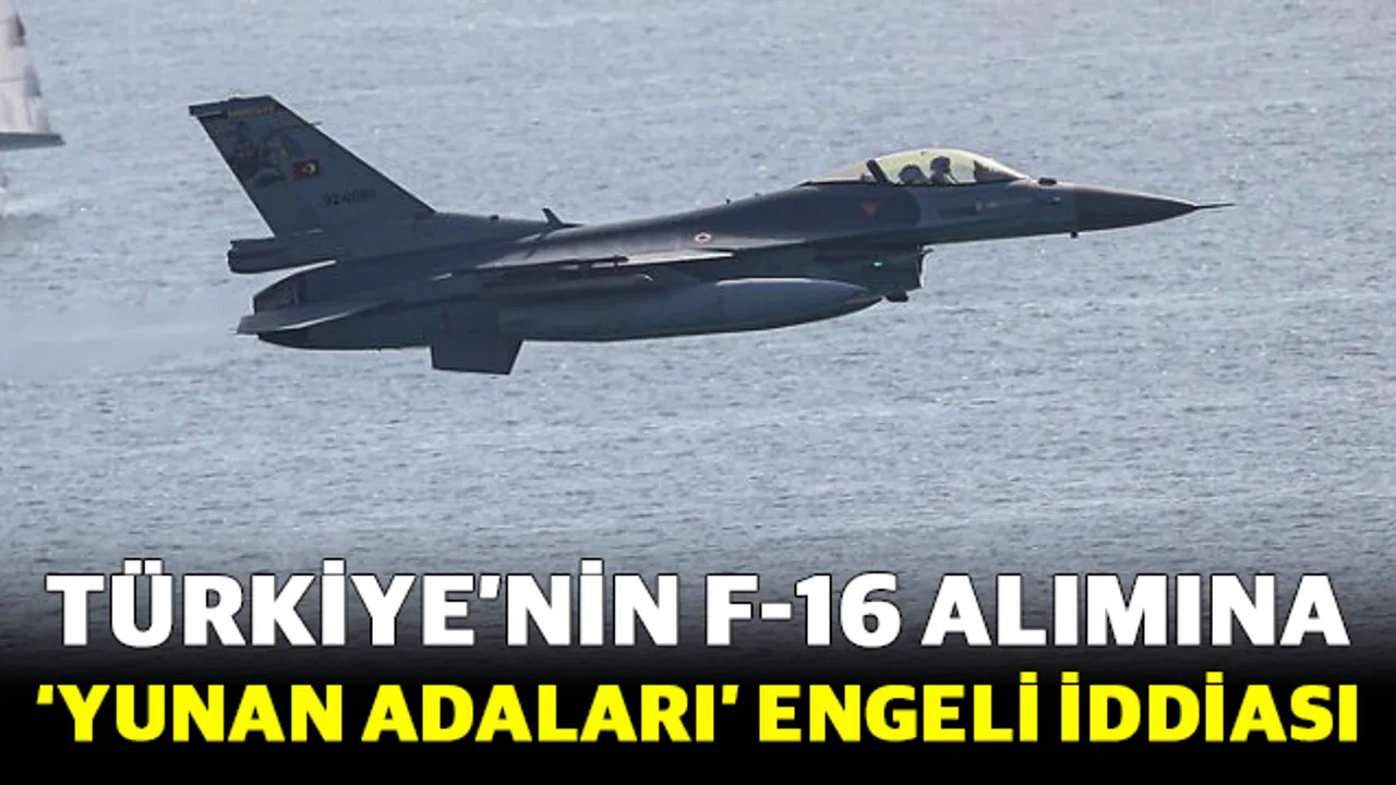 Türkiye’nin F-16 alımına ‘Yunan adaları’ engeli iddiası