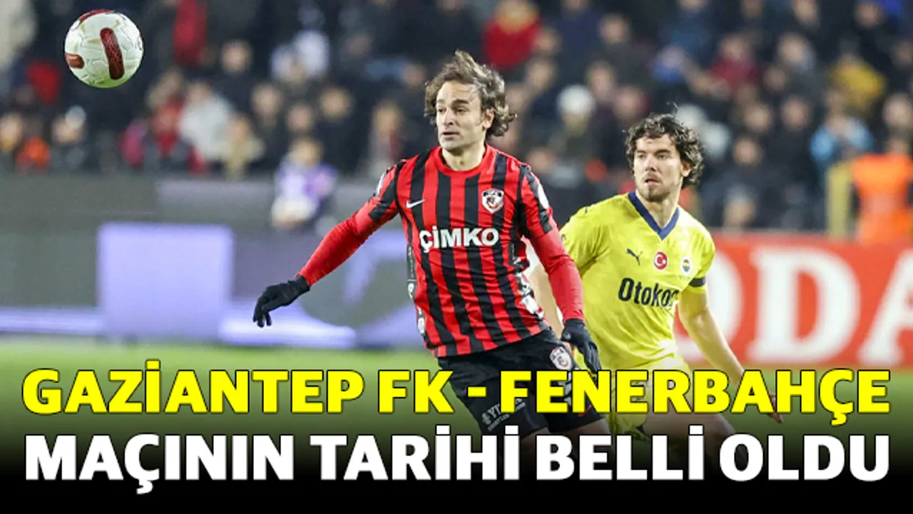 Gaziantep FK - Fenerbahçe Maçının Tarihi Belli oldu