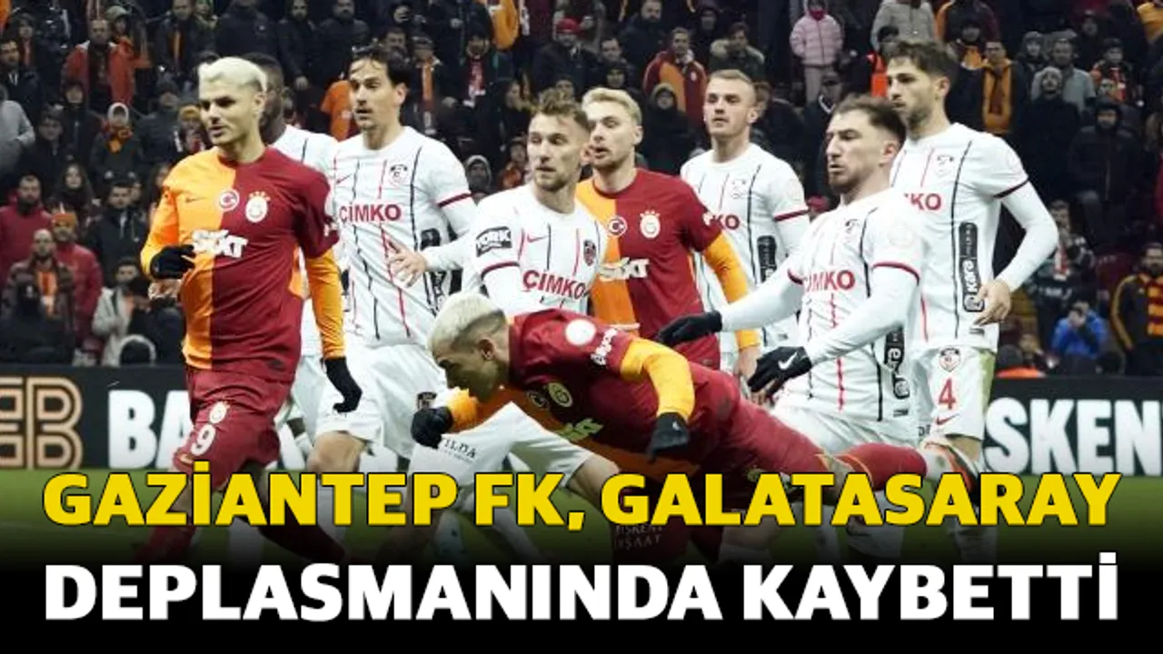 Gaziantep FK, Galatasaray deplasmanında kaybetti