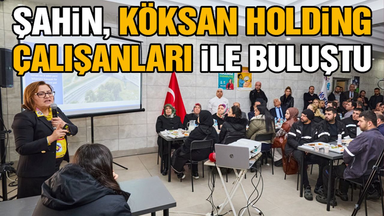Şahin, KÖKSAN Holding çalışanları ile bir araya geldi