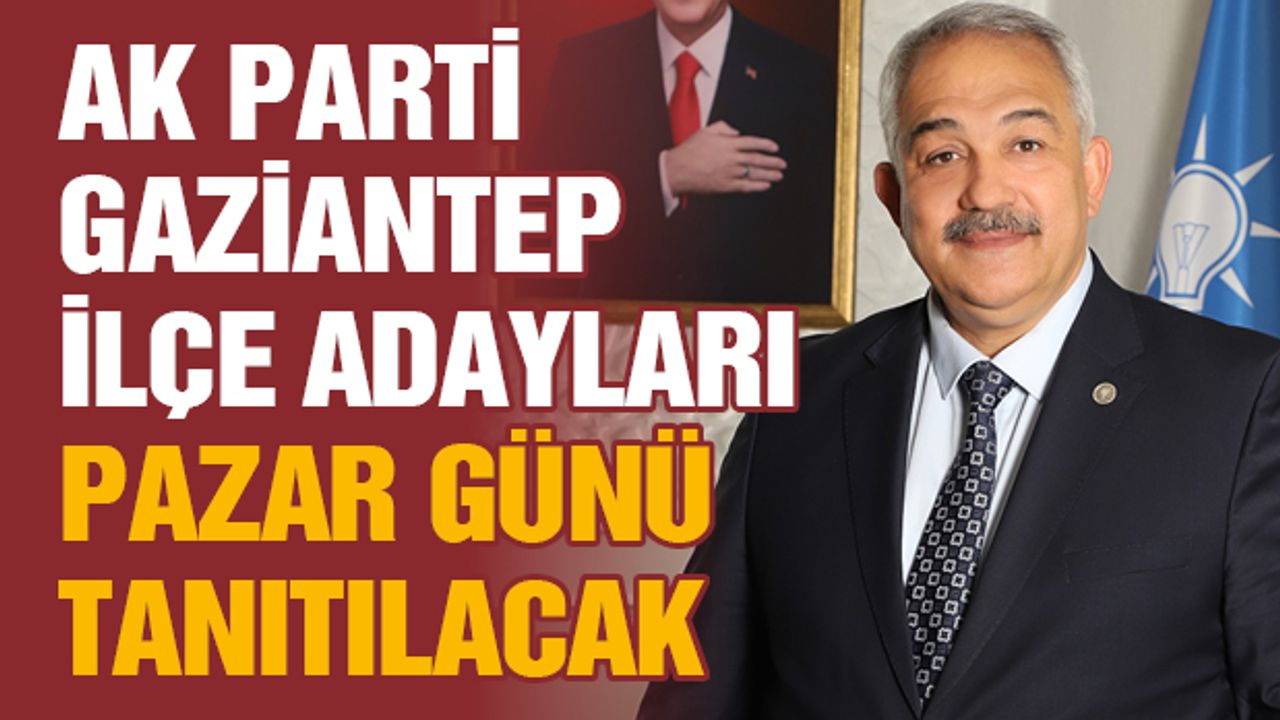 AK Parti Gaziantep İlçe Adayları Pazar Günü Tanıtılacak