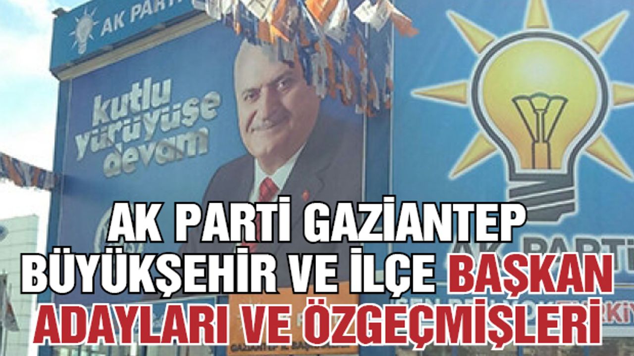 AK Parti Gaziantep Büyükşehir ve İlçe Başkan Adayları ve Özgeçmişleri