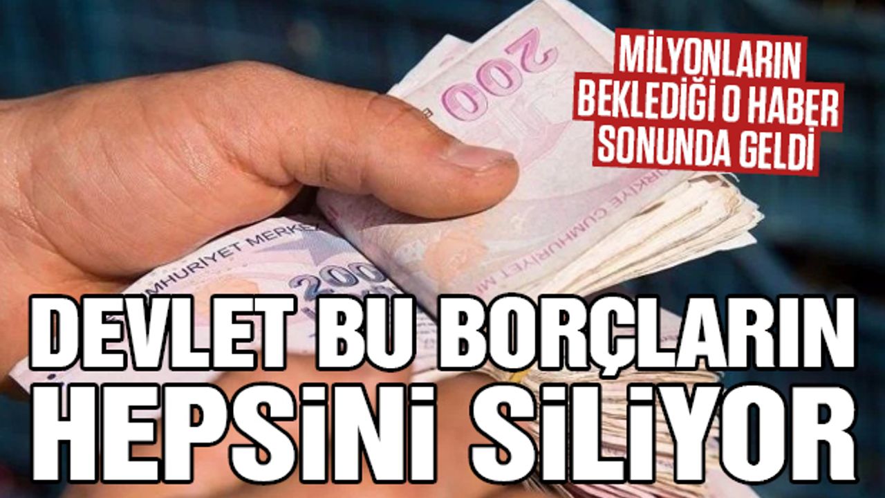 Milyonların beklediği Haber: Devlet Bu Borçların Hepsini Siliyor