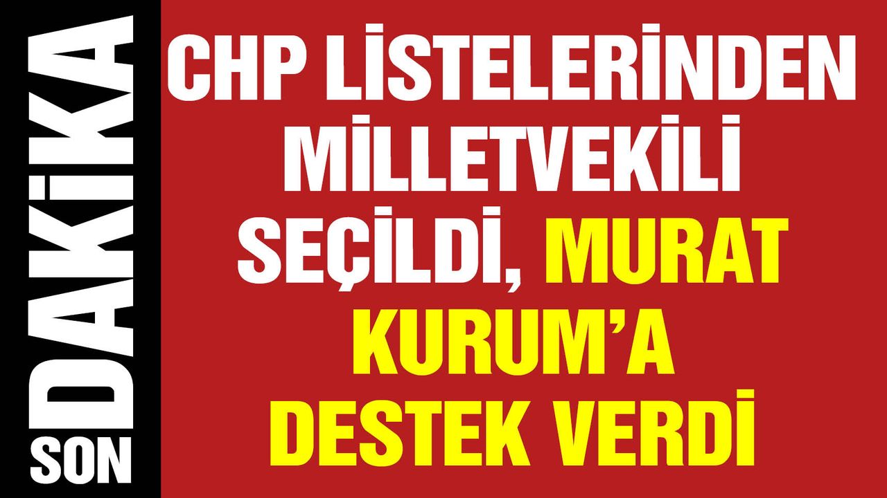 CHP Listelerinden Milletvekili Seçildi, Murat Kurum'a Destek Verdi