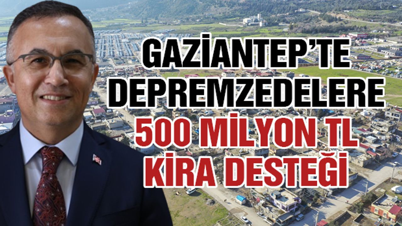 Gaziantep’te Depremzedelere 500 Milyon TL Kira Desteği