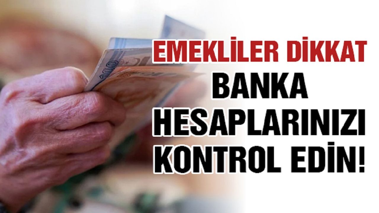 Emekliler dikkat, banka hesaplarınızı kontrol edin!