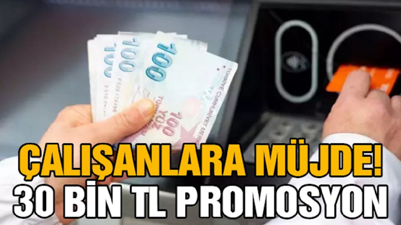 Çalışanlara Müjde! 30 bin TL Promosyon