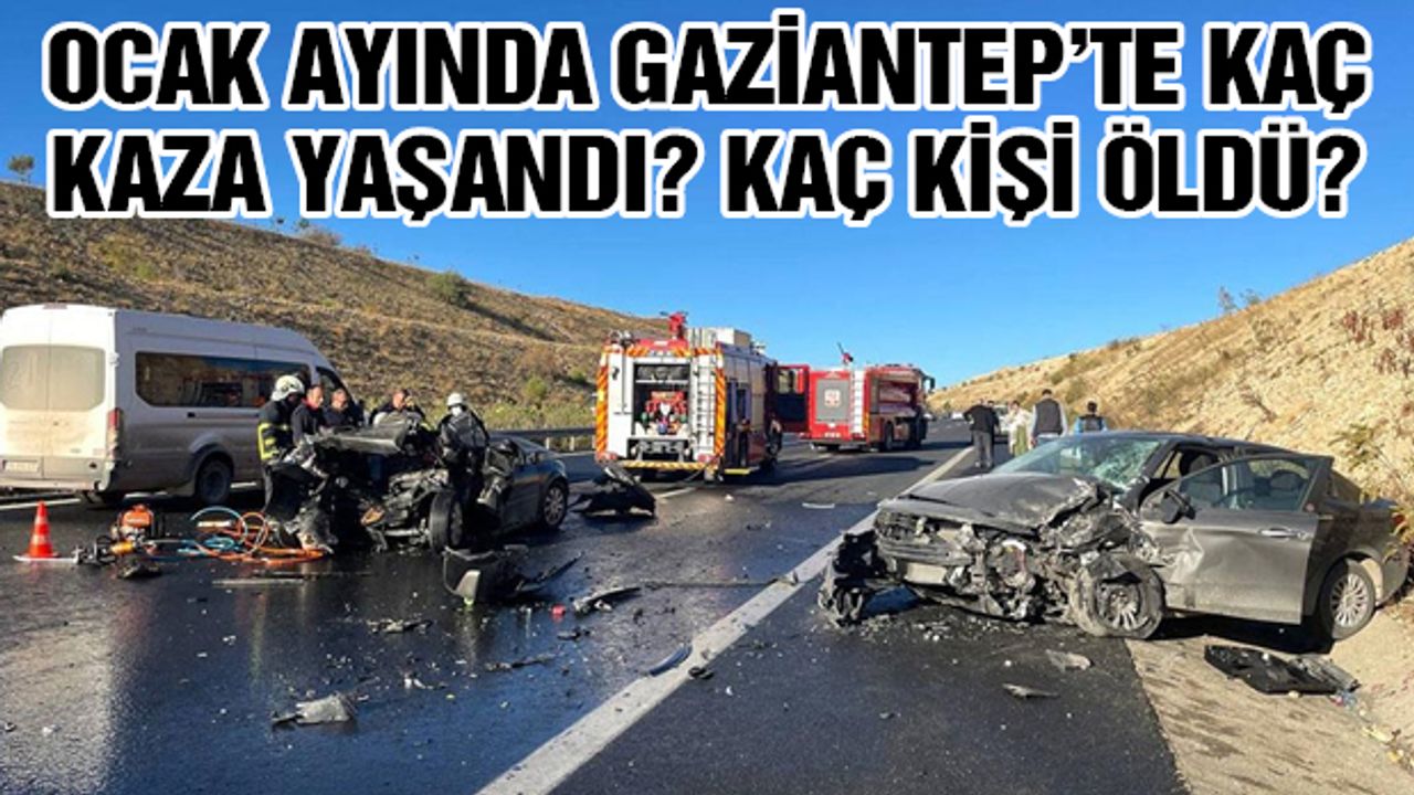 Ocak Ayında Gaziantep’te Kaç Kaza Yaşandı? Kaç Kişi Öldü?