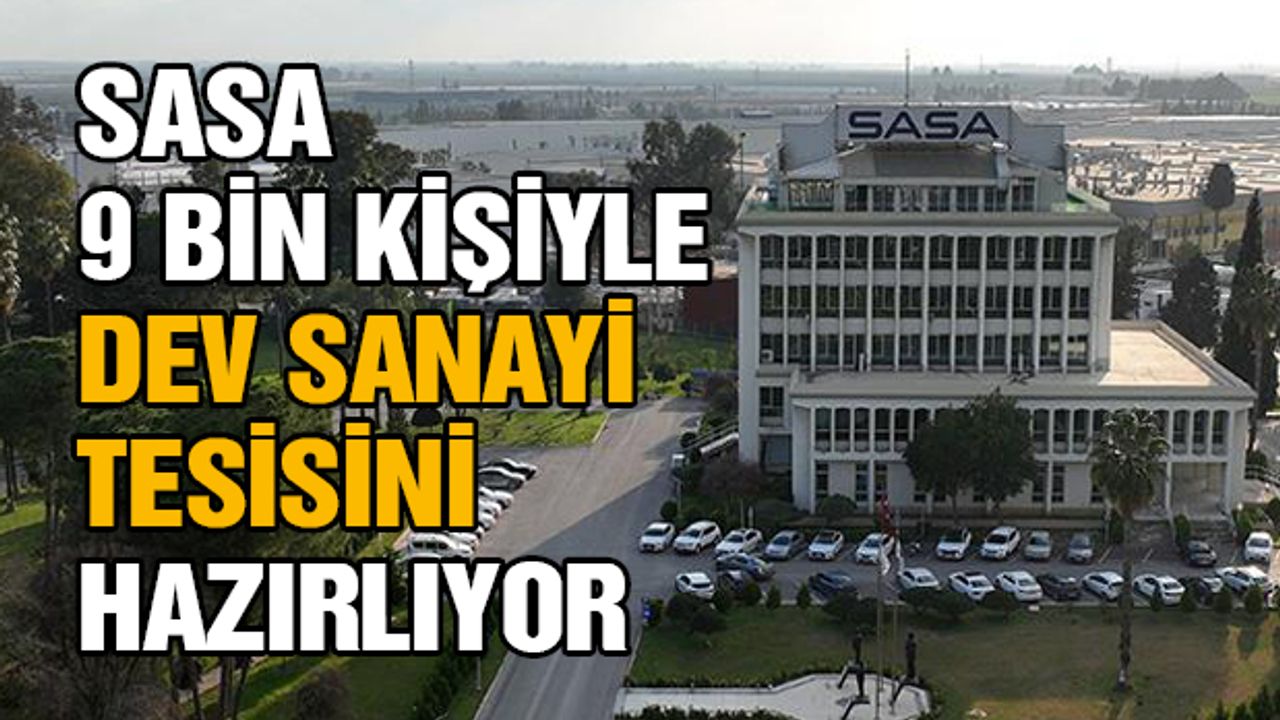 SASA, 9 Bin Kişiyle Dev Sanayi Tesisini Hazırlıyor
