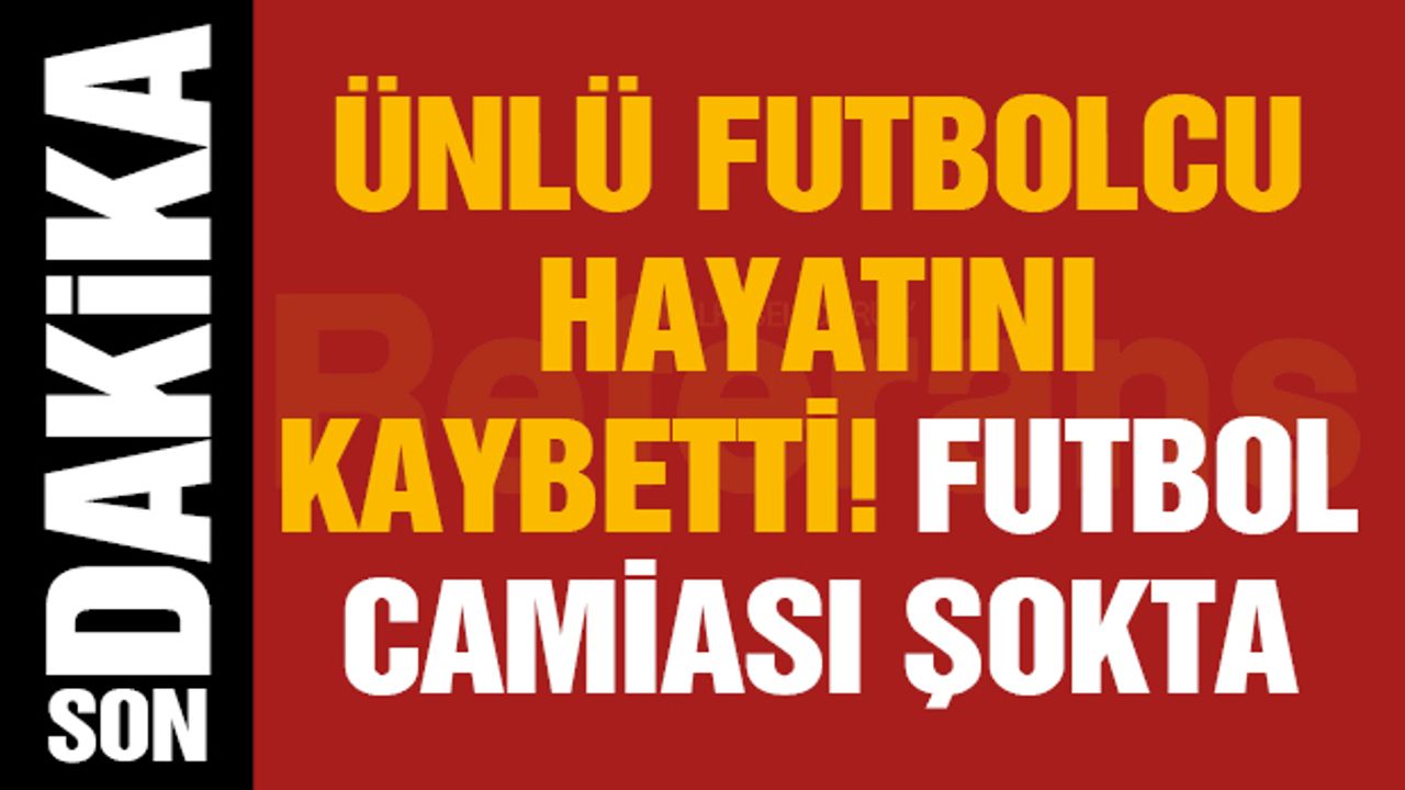 Ünlü Futbolcu Hayatını Kaybetti! Futbol Camiası Şokta