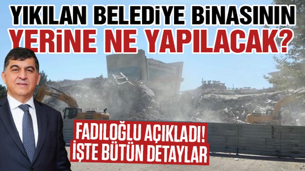 Şehitkamil Belediye Binasının Yerine Ne Yapılacak? Fadıloğlu Açıkladı