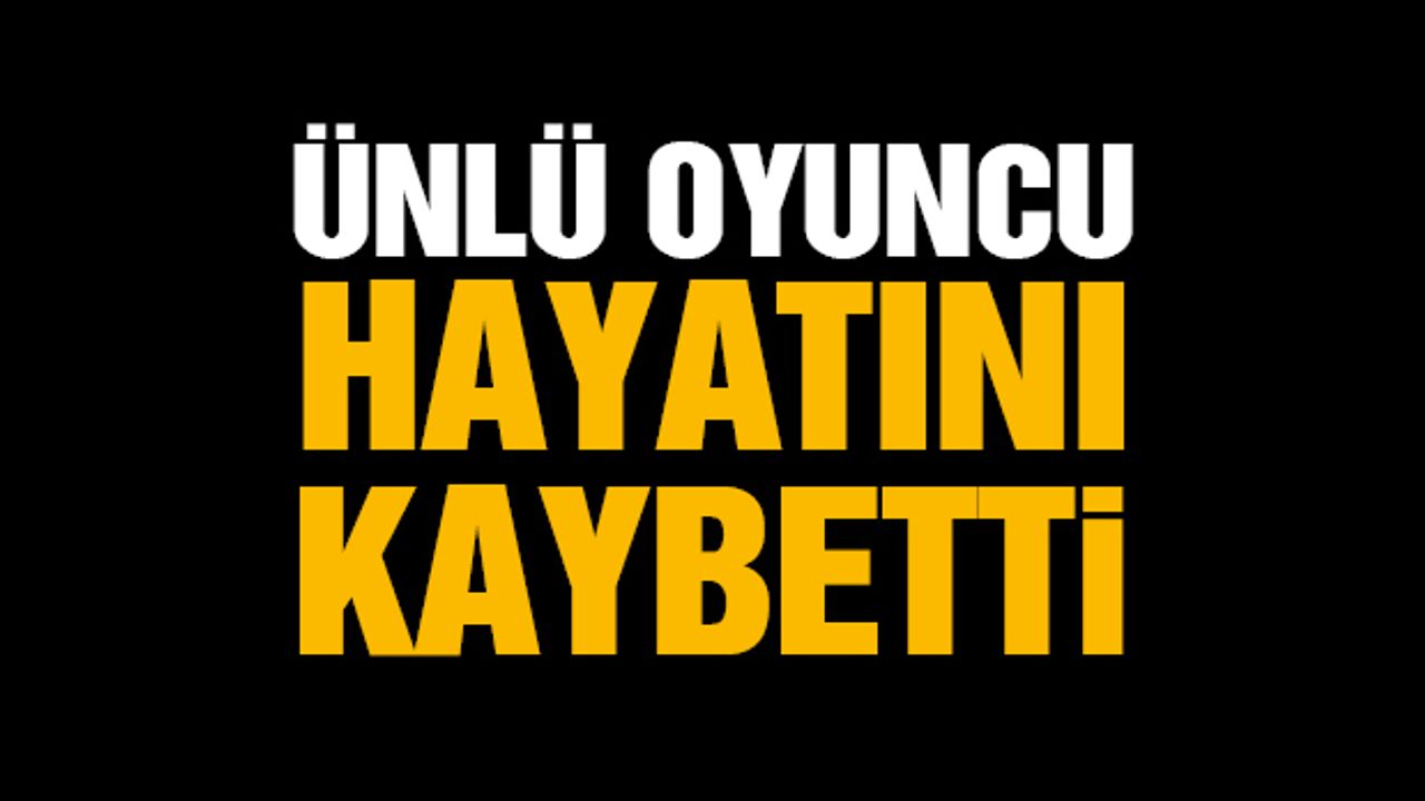 Ünlü Oyuncu Hayatını Kaybetti! Herkes Yasta