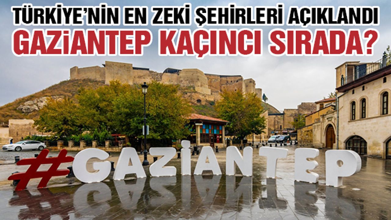 Türkiye’nin En Zeki Şehirleri Açıklandı! Gaziantep Kaçıncı Sırada?