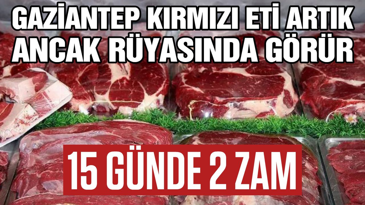 Gaziantep Kırmızı Eti Artık Ancak Rüyasında Görür! 15 Günde 2 Zam...