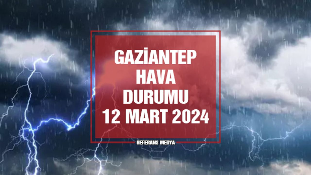 Gaziantep'te Bugün Hava Nasıl Olacak? 12 Mart 2024 Salı