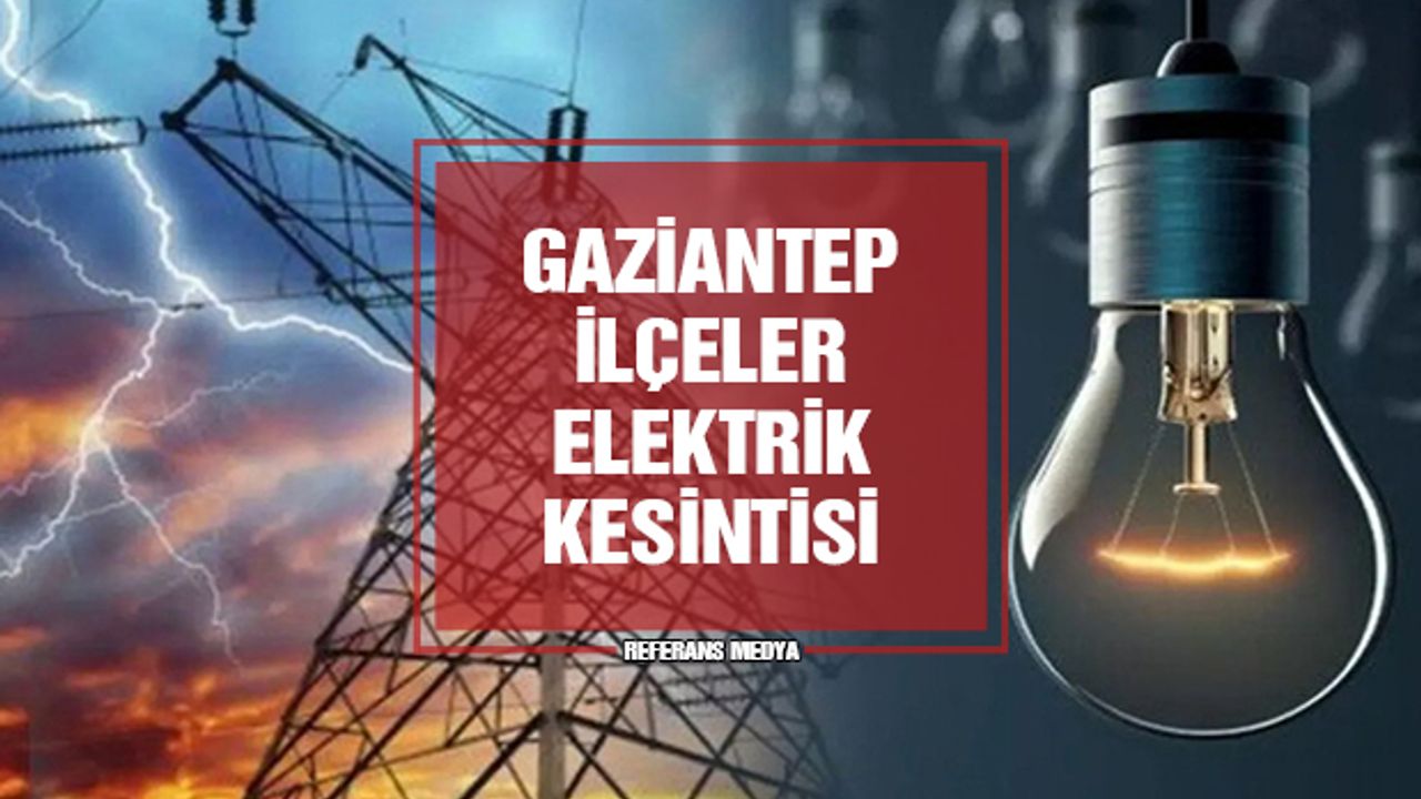 Gaziantep Araban, İslahiye, Karkamış, Nizip, Nurdağı, Oğuzeli, Yavuzeli Elektrik Kesintileri | 13 Mart 2024 Çarşamba