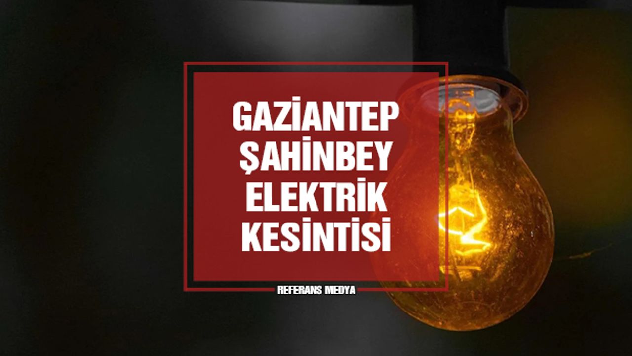 Gaziantep Şahinbey Elektrik Kesintileri | 13 Mart 2024 Çarşamba