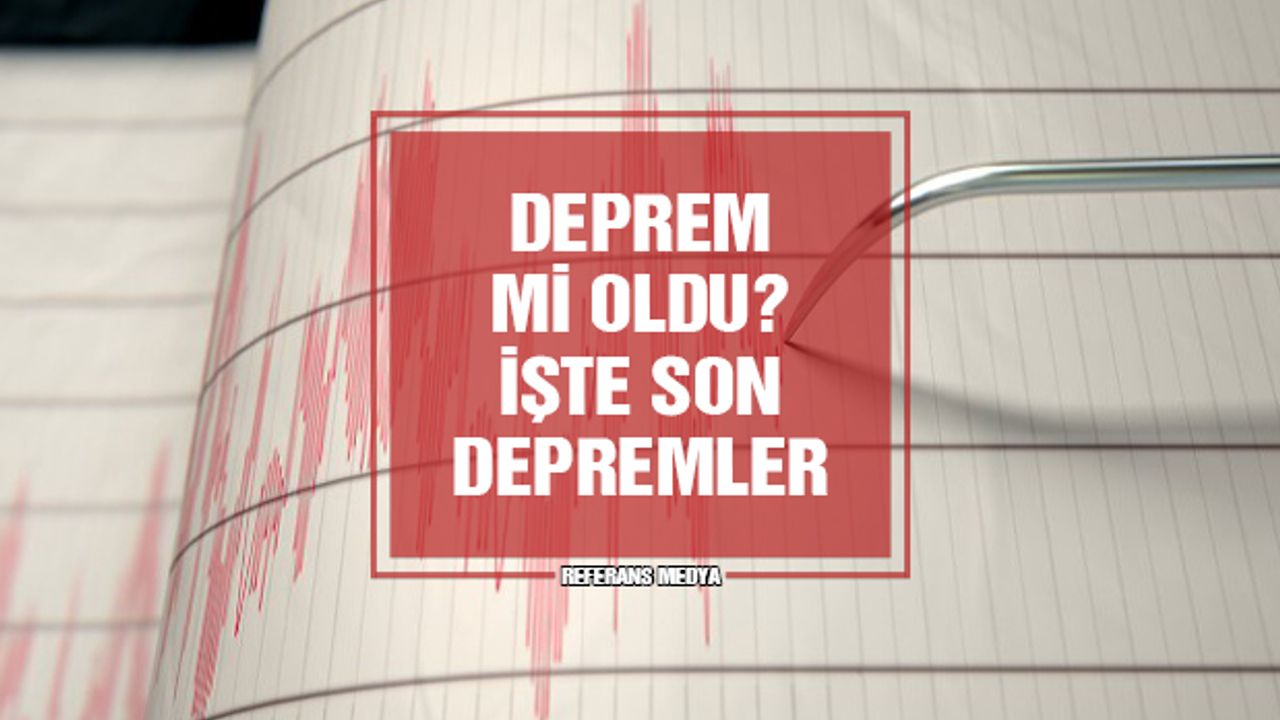 Deprem Mi Oldu? İşte Son Depremler! 13 Mart 2024 Çarşamba