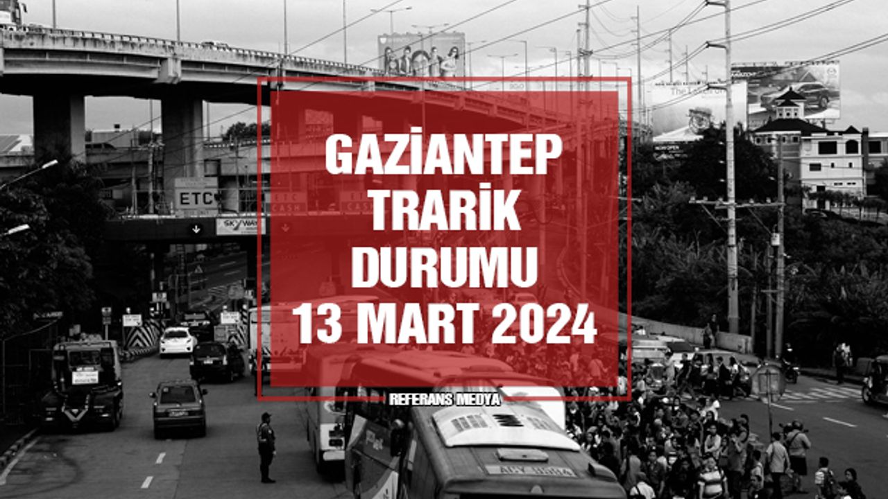 Gaziantep Trafik Yoğunluk Haritası | 13 Mart 2024 Çarşamba