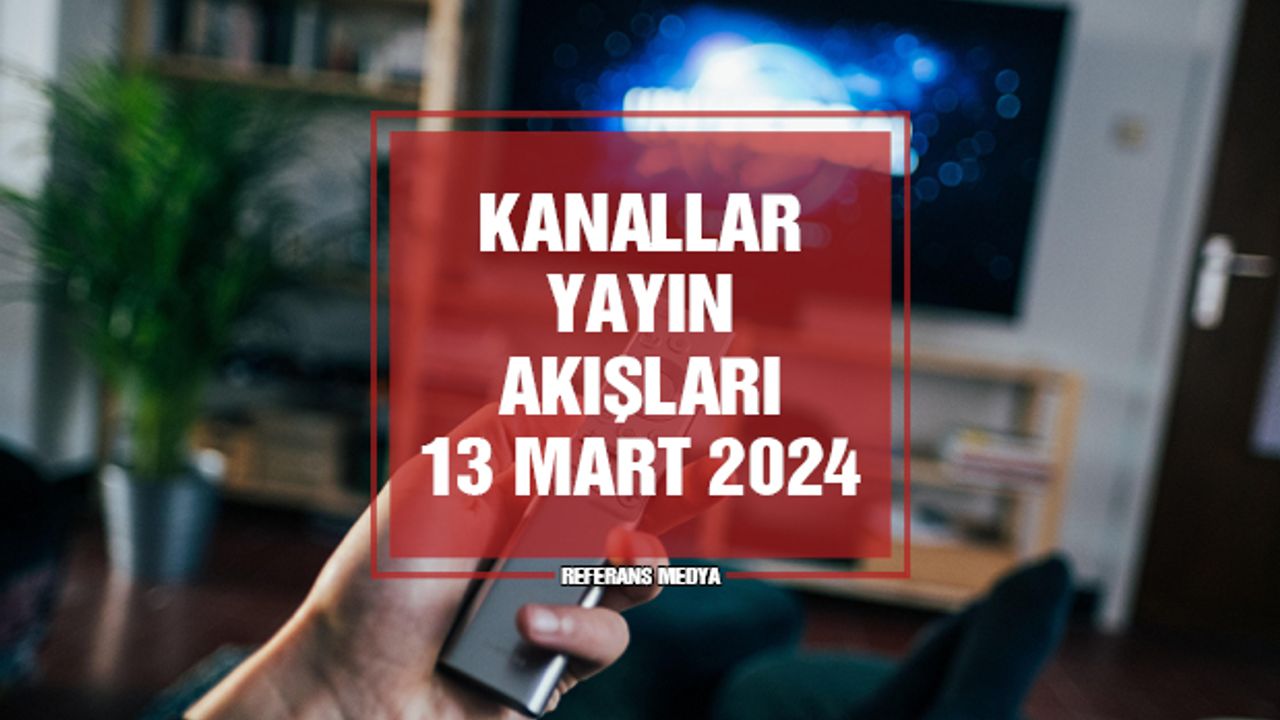 Bugün Televizyonda Ne Var? 13 Mart 2024 Çarşamba