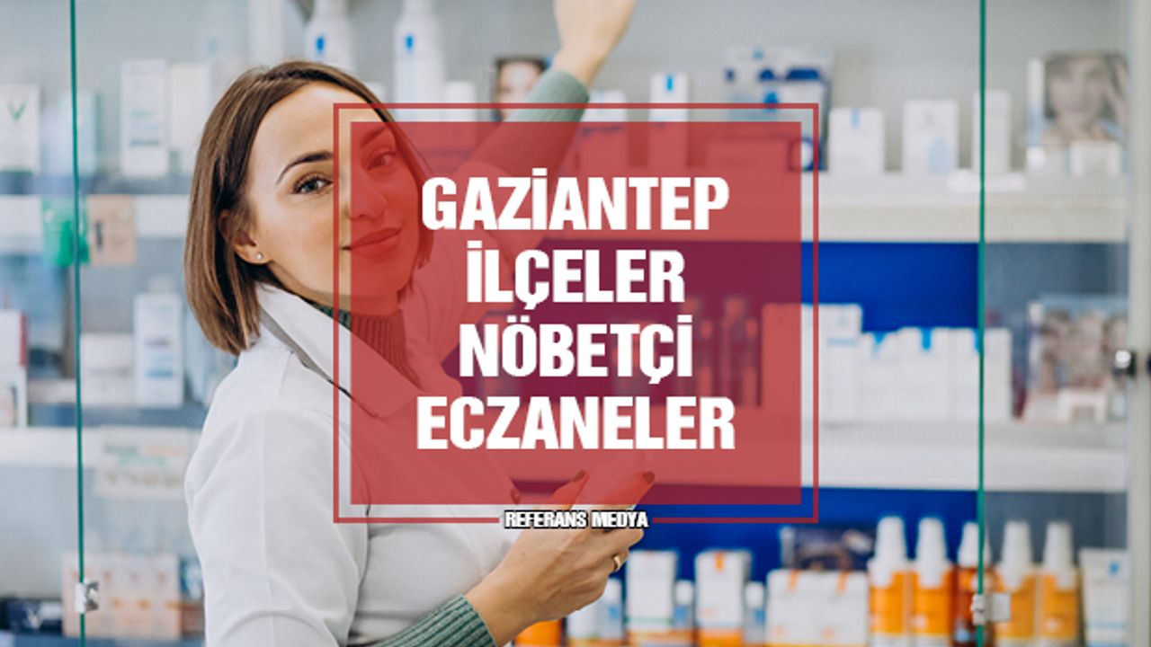 Gaziantep Araban, İslahiye, Karkamış, Nizip, Oğuzeli, Nurdağı ve Yavuzeli Nöbetçi Eczane | 14 Mart 2024 Perşembe