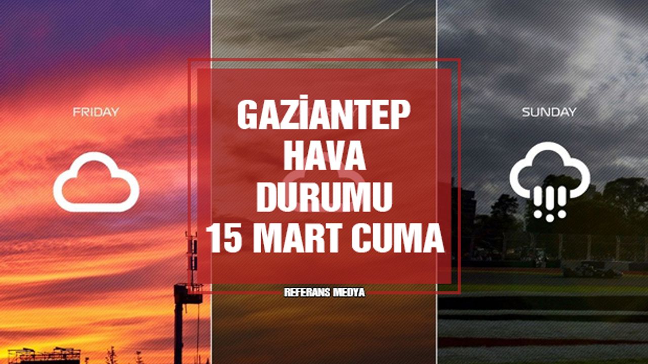 Gaziantep'te Bugün Hava Nasıl Olacak? 15 Mart 2024 Cuma