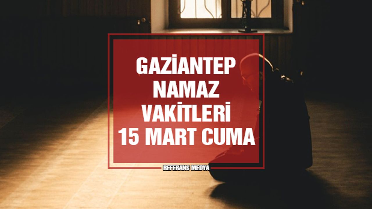 Gaziantep Namaz Vakitleri | 15 Mart 2024 Cuma