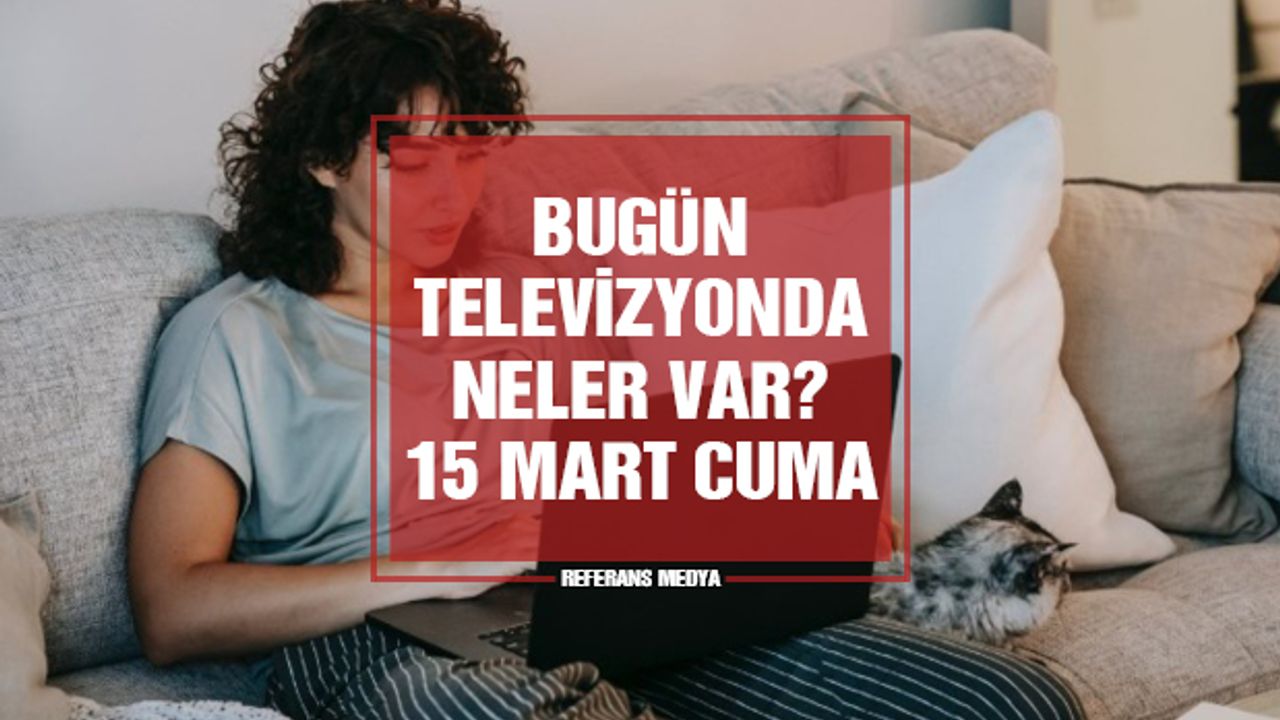 Bugün Televizyonda Ne Var? 15 Mart 2024 Cuma