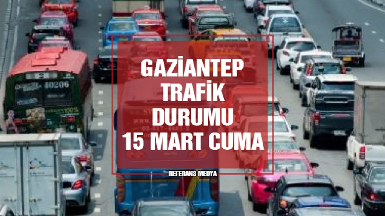 Gaziantep Trafik Yoğunluk Haritası | 15 Mart 2024 Cuma