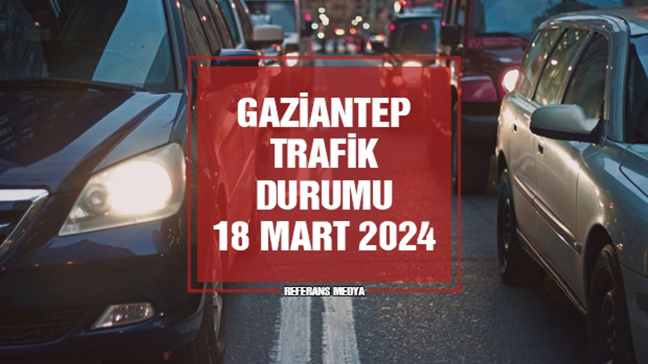 Gaziantep Trafik Yoğunluk Haritası | 18 Mart 2024 Pazartesi