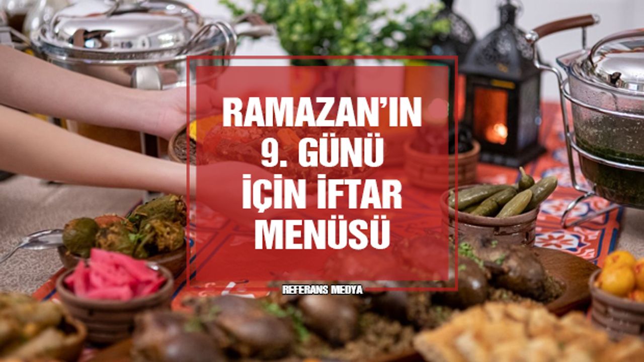 İftara ne pişirsem? Ramazan'ın 9. günü için iftar menüsü önerisi