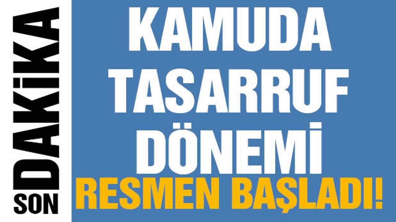 Kamuda Tasarruf Dönemi Resmen Başladı!
