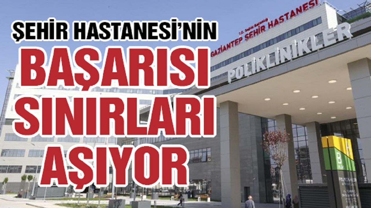 Şehir Hastanesi’nin başarısı sınırları aşıyor