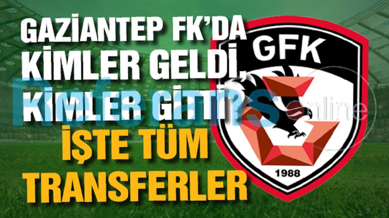 Gaziantep FK’da kimler geldi, kimler gitti? İşte tüm transferler…
