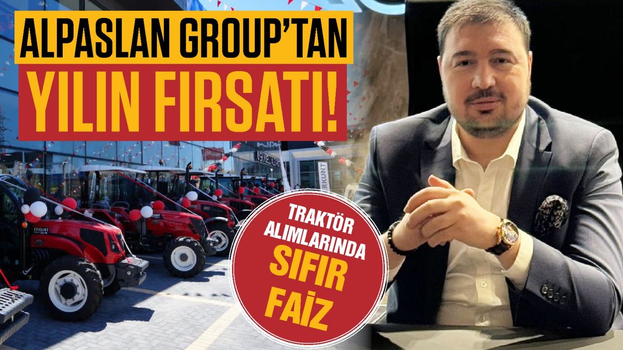 Alpaslan Group’tan yılın fırsatı! Traktör alımlarında sıfır faiz avantajı başladı