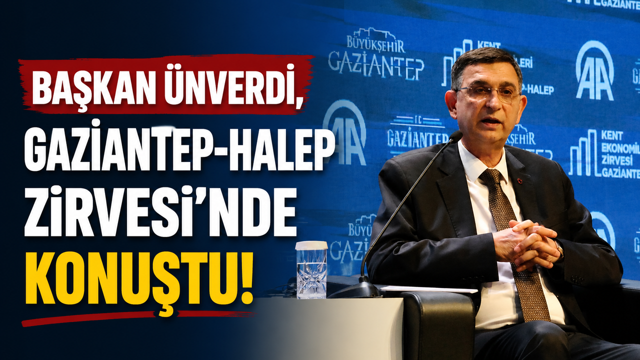 Başkan Ünverdi, Gaziantep-Halep Zirvesi’nde konuştu! “Ekonom