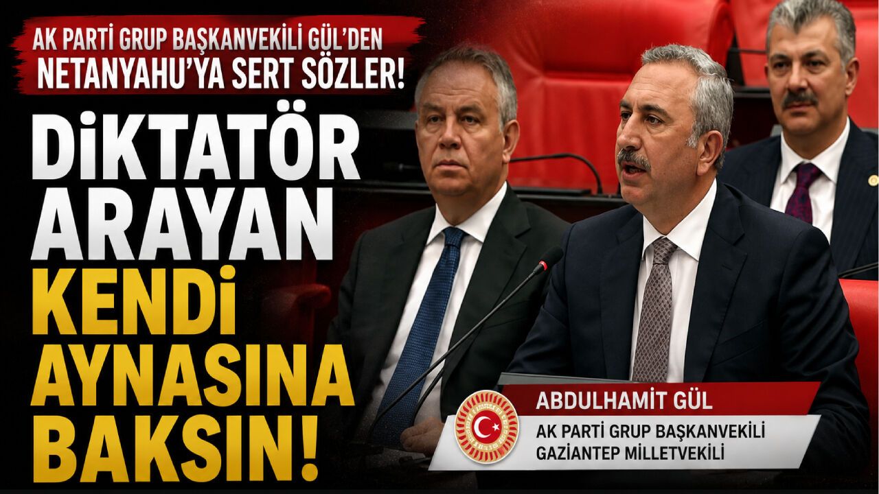 AK Parti Grıup Başkanvekili Gül'den Netanyahu'ya sert sözler