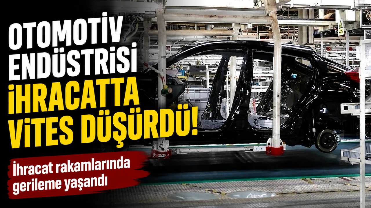 OİB açıkladı! Otomotiv endüstrisi ihracatta vites düşürdü! M
