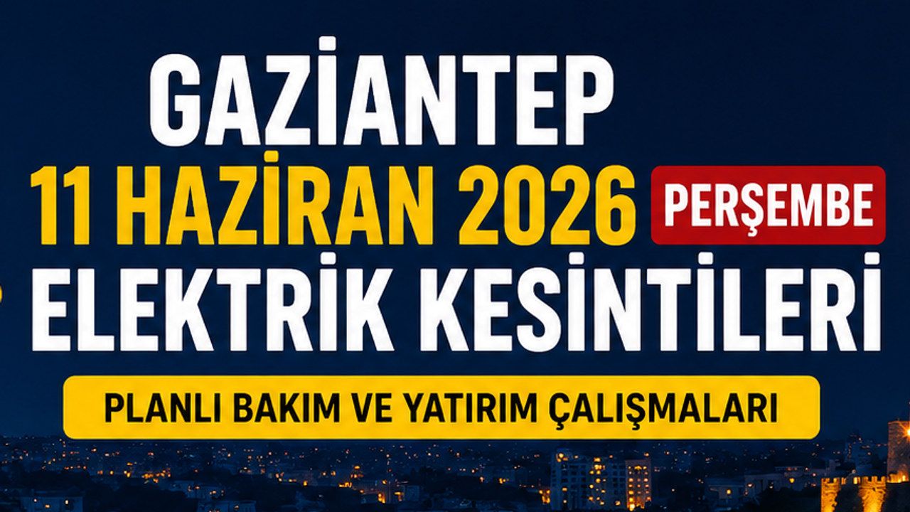Gaziantep 11 Haziran 2026 Perşembe elektrik kesintileri
