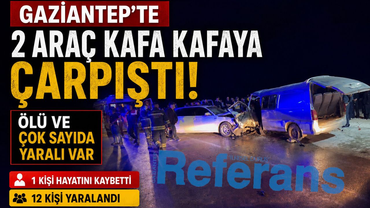 Gaziantep'te 2 araç kafa kafaya çarpıştı: Ölü ve çok sayıda 