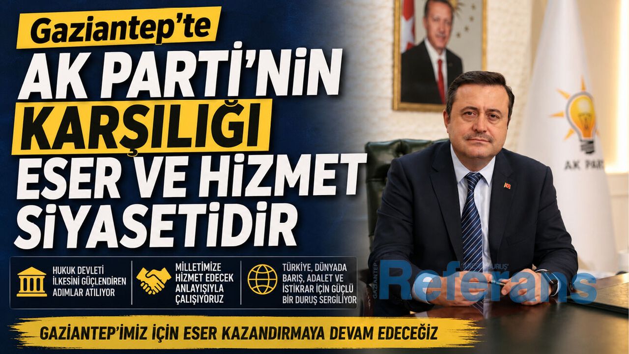 Gaziantep’te AK Parti’nin karşılığı eser ve hizmet siyasetid